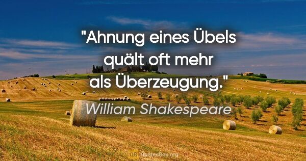 William Shakespeare Zitat: "Ahnung eines Übels quält oft mehr als Überzeugung."