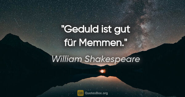 William Shakespeare Zitat: "Geduld ist gut für Memmen."