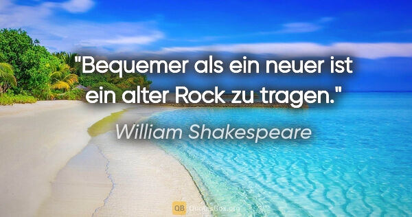 William Shakespeare Zitat: "Bequemer als ein neuer ist ein alter Rock zu tragen."