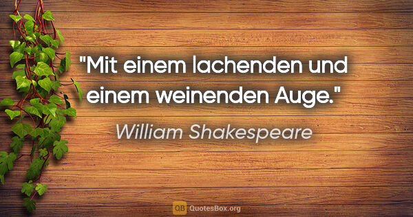 William Shakespeare Zitat: "Mit einem lachenden und einem weinenden Auge."