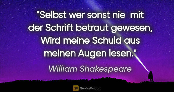 William Shakespeare Zitat: "Selbst wer sonst nie  mit der Schrift betraut gewesen,
Wird..."
