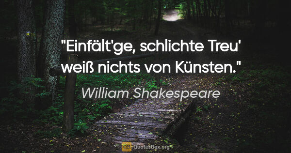 William Shakespeare Zitat: "Einfält'ge, schlichte Treu' weiß nichts von Künsten."