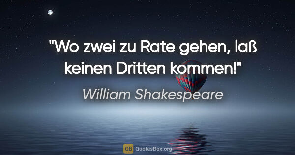 William Shakespeare Zitat: "Wo zwei zu Rate gehen, laß keinen Dritten kommen!"