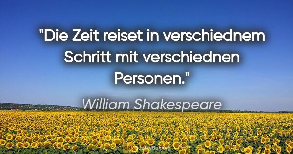 William Shakespeare Zitat: "Die Zeit reiset in verschiednem Schritt mit verschiednen..."