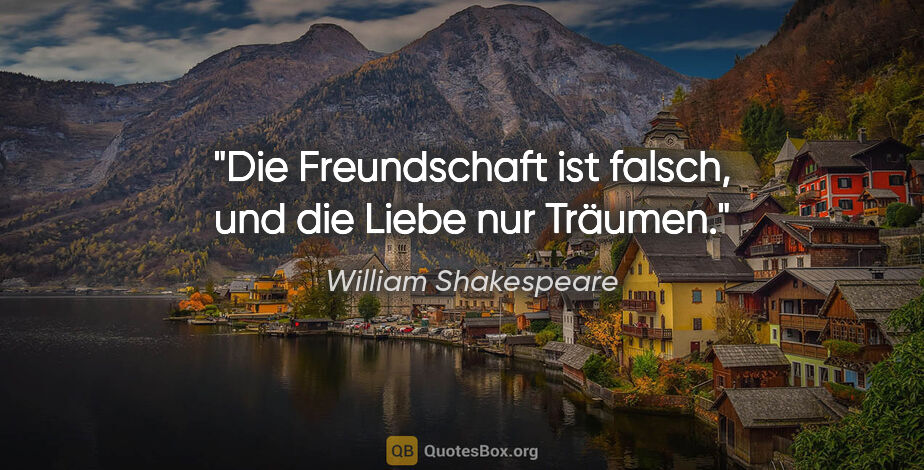 William Shakespeare Zitat: "Die Freundschaft ist falsch, und die Liebe nur Träumen."