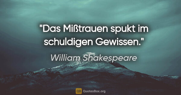 William Shakespeare Zitat: "Das Mißtrauen spukt im schuldigen Gewissen."