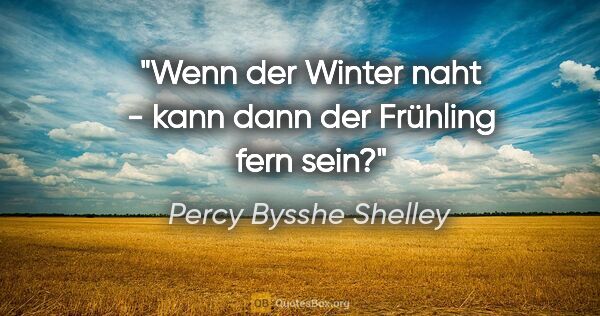 Percy Bysshe Shelley Zitat: "Wenn der Winter naht - kann dann der Frühling fern sein?"