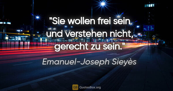 Emanuel-Joseph Sieyès Zitat: "Sie wollen frei sein und verstehen nicht, gerecht zu sein."