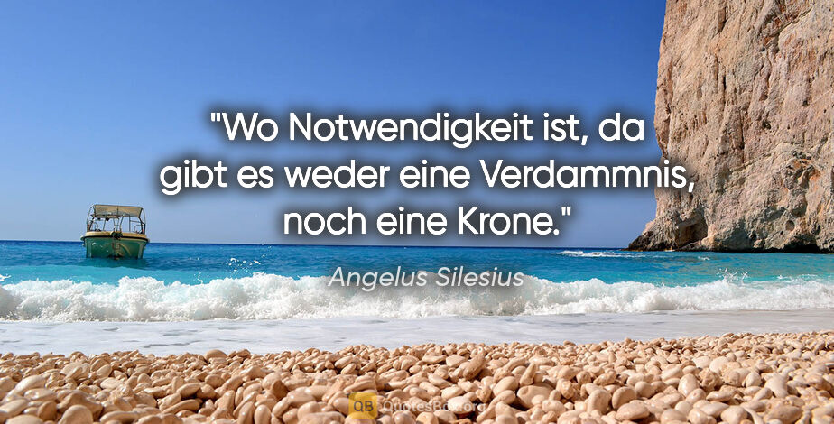 Angelus Silesius Zitat: "Wo Notwendigkeit ist, da gibt es weder
eine Verdammnis, noch..."