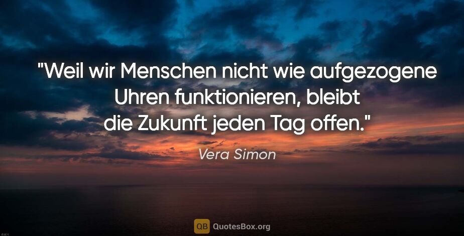 Vera Simon Zitat: "Weil wir Menschen nicht wie aufgezogene Uhren funktionieren,..."