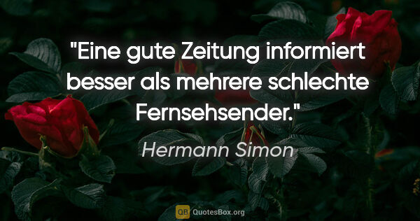 Hermann Simon Zitat: "Eine gute Zeitung informiert besser als mehrere schlechte..."