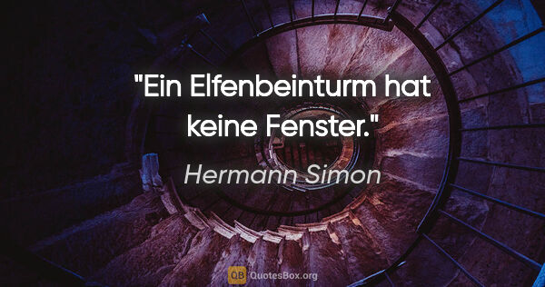 Hermann Simon Zitat: "Ein Elfenbeinturm hat keine Fenster."