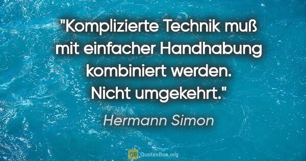 Hermann Simon Zitat: "Komplizierte Technik muß mit einfacher Handhabung kombiniert..."