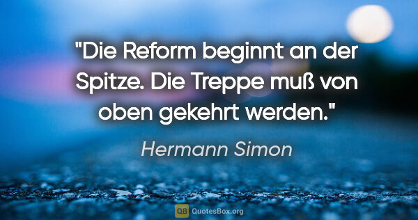 Hermann Simon Zitat: "Die Reform beginnt an der Spitze. Die Treppe muß von oben..."