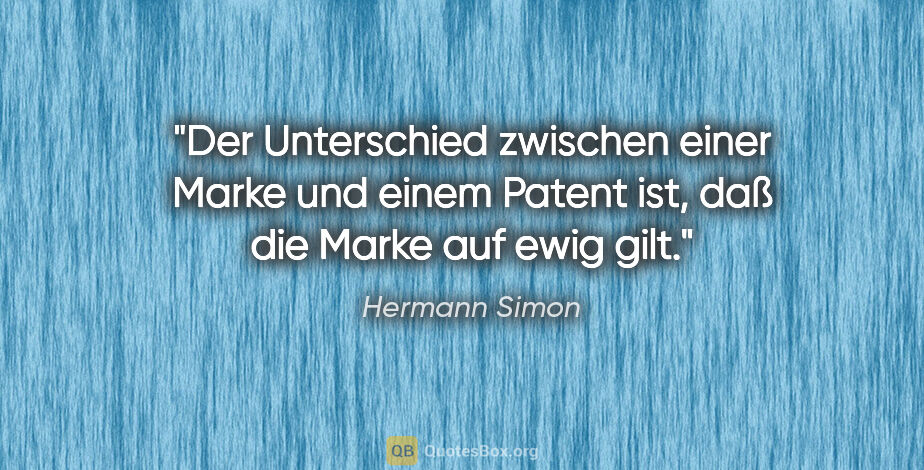 Hermann Simon Zitat: "Der Unterschied zwischen einer Marke und einem Patent ist, daß..."