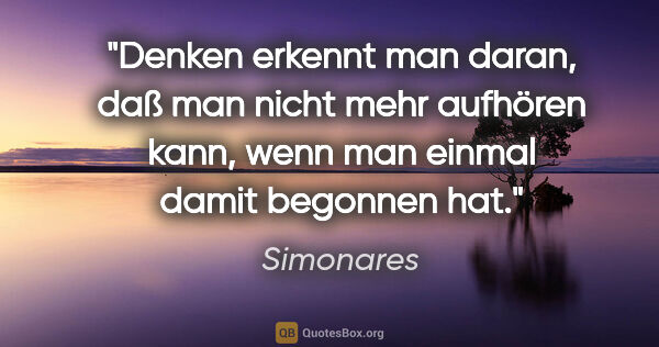 Simonares Zitat: "Denken erkennt man daran, daß man nicht mehr aufhören kann,..."