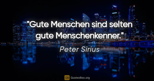 Peter Sirius Zitat: "Gute Menschen sind selten gute Menschenkenner."