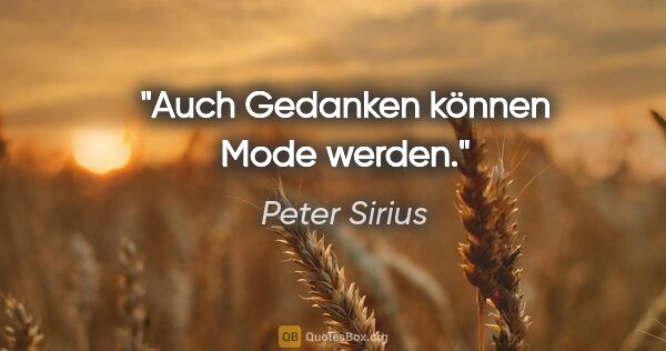 Peter Sirius Zitat: "Auch Gedanken können Mode werden."