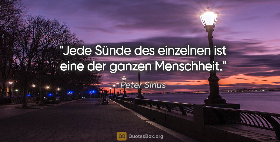 Peter Sirius Zitat: "Jede Sünde des einzelnen ist eine der ganzen Menschheit."