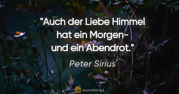 Peter Sirius Zitat: "Auch der Liebe Himmel hat ein Morgen- und ein Abendrot."