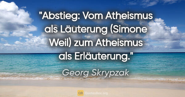 Georg Skrypzak Zitat: "Abstieg: Vom Atheismus als Läuterung (Simone Weil) zum..."