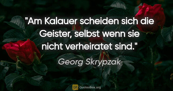 Georg Skrypzak Zitat: "Am Kalauer scheiden sich die Geister, selbst wenn sie nicht..."