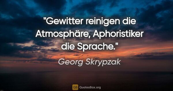 Georg Skrypzak Zitat: "Gewitter reinigen die Atmosphäre, Aphoristiker die Sprache."