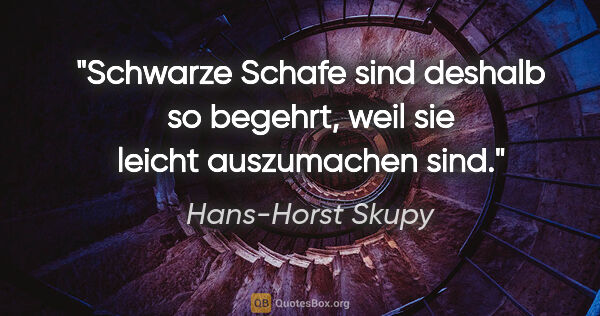 Hans-Horst Skupy Zitat: "Schwarze Schafe sind deshalb so begehrt, weil sie leicht..."