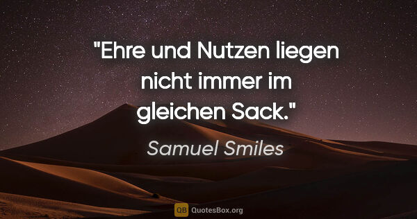 Samuel Smiles Zitat: "Ehre und Nutzen liegen nicht immer im gleichen Sack."