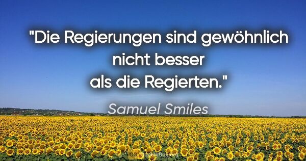 Samuel Smiles Zitat: "Die Regierungen sind gewöhnlich nicht besser als die Regierten."