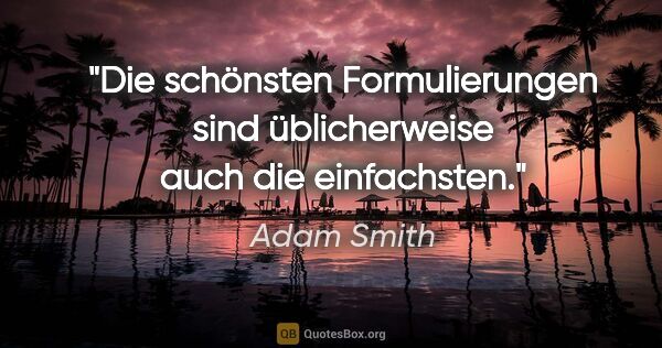 Adam Smith Zitat: "Die schönsten Formulierungen sind üblicherweise auch die..."