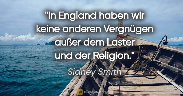 Sidney Smith Zitat: "In England haben wir keine anderen Vergnügen außer dem Laster..."