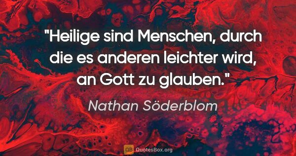 Nathan Söderblom Zitat: "Heilige sind Menschen, durch die es anderen leichter wird, an..."