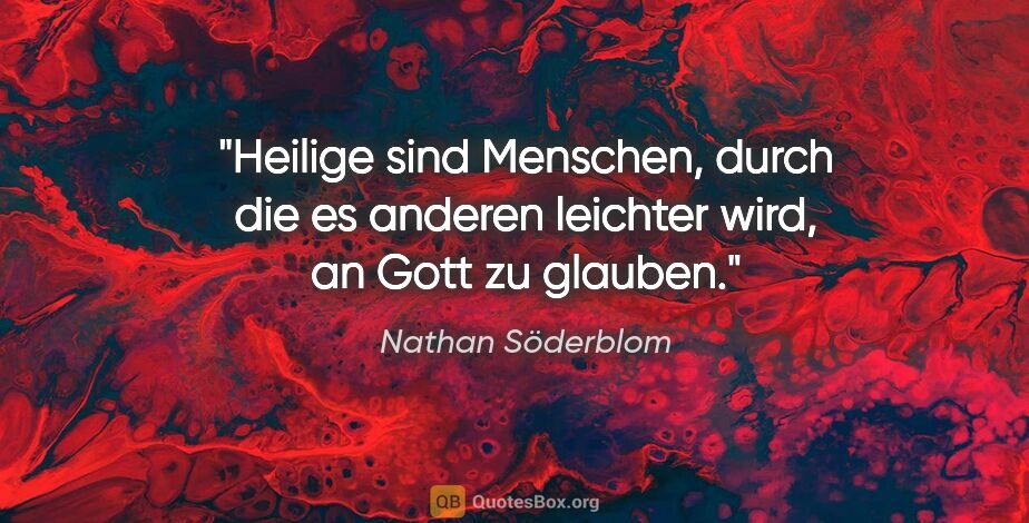 Nathan Söderblom Zitat: "Heilige sind Menschen, durch die es anderen leichter wird, an..."