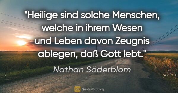 Nathan Söderblom Zitat: "Heilige sind solche Menschen, welche in ihrem Wesen und Leben..."