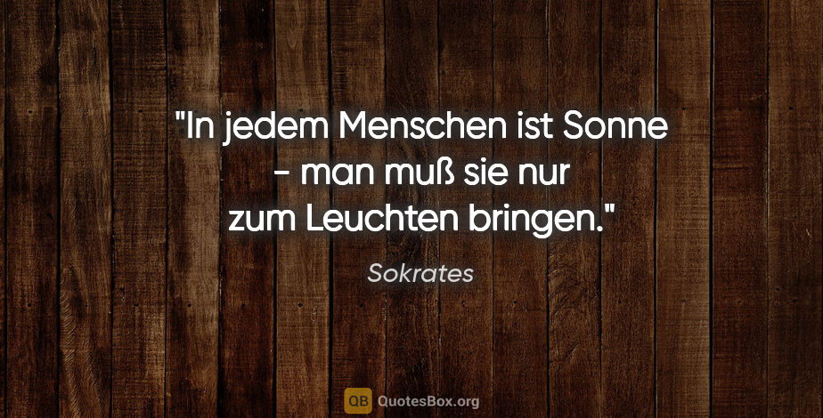 Sokrates Zitat: "In jedem Menschen ist Sonne - man muß sie nur zum Leuchten..."