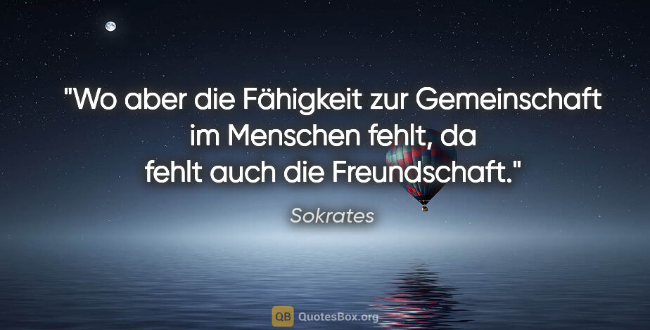 Sokrates Zitat: "Wo aber die Fähigkeit zur Gemeinschaft im Menschen fehlt, da..."