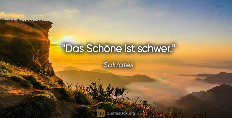 Sokrates Zitat: "Das Schöne ist schwer."