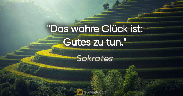 Sokrates Zitat: "Das wahre Glück ist: Gutes zu tun."