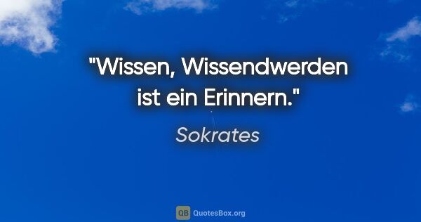 Sokrates Zitat: "Wissen, Wissendwerden ist ein Erinnern."