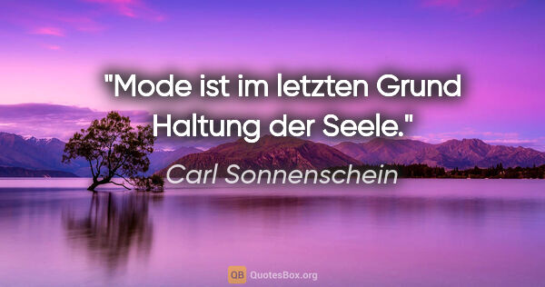 Carl Sonnenschein Zitat: "Mode ist im letzten Grund Haltung der Seele."