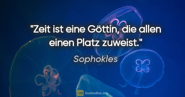 Sophokles Zitat: "Zeit ist eine Göttin, die allen einen Platz zuweist."