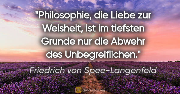 Friedrich von Spee-Langenfeld Zitat: "Philosophie, die Liebe zur Weisheit, ist im tiefsten Grunde..."