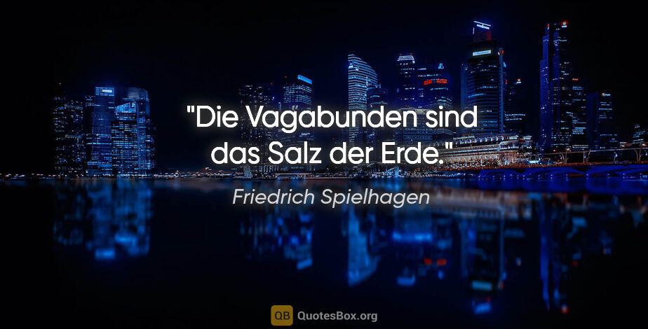 Friedrich Spielhagen Zitat: "Die Vagabunden sind das Salz der Erde."