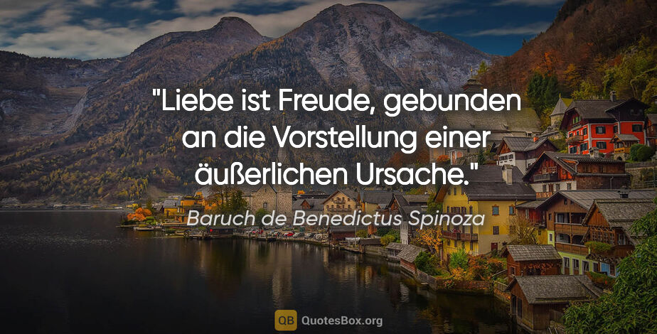 Baruch de Benedictus Spinoza Zitat: "Liebe ist Freude, gebunden an die Vorstellung einer..."