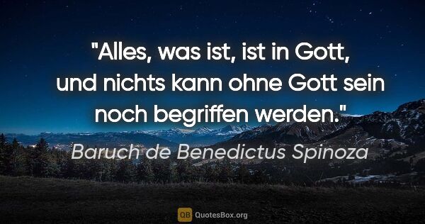 Baruch de Benedictus Spinoza Zitat: "Alles, was ist, ist in Gott, und nichts kann ohne Gott sein..."