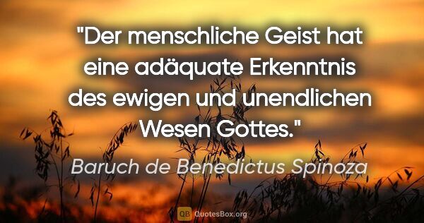 Baruch de Benedictus Spinoza Zitat: "Der menschliche Geist hat eine adäquate Erkenntnis des ewigen..."