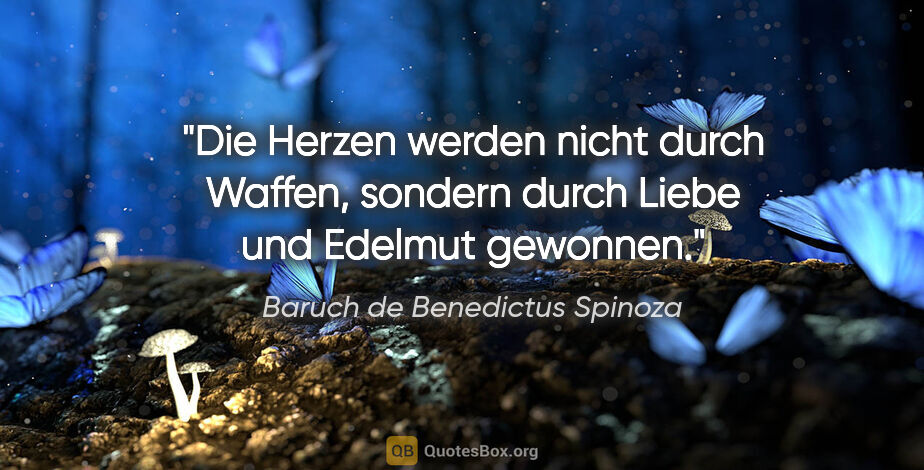 Baruch de Benedictus Spinoza Zitat: "Die Herzen werden nicht durch Waffen, sondern durch Liebe und..."
