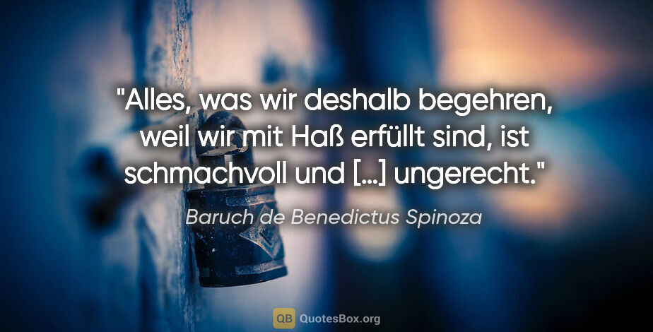 Baruch de Benedictus Spinoza Zitat: "Alles, was wir deshalb begehren, weil wir mit Haß erfüllt..."