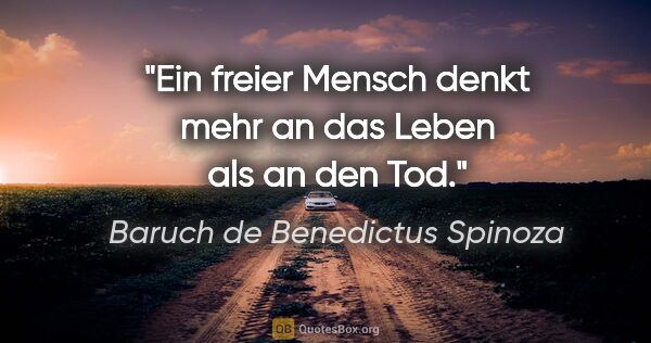 Baruch de Benedictus Spinoza Zitat: "Ein freier Mensch denkt mehr an das Leben als an den Tod."